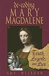 De-coding Mary Magdalene: Truth, Legend, And Lies