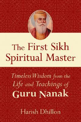The First Sikh Spiritual Master: Timeless Wisdom from the Life and Techniques of Guru Nanak (Paperback)
