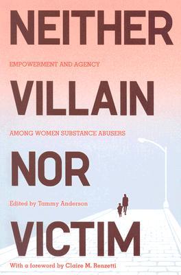 Neither Villain nor Victim: Empowerment and Agency among Women Substance Abusers (Critical Issues in Crime and Society)