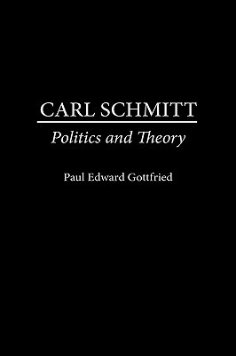 Carl Schmitt: Politics and Theory (Contributions in Political Science)