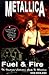 Metallica: Fuel & Fire: The Illustrated Collector's Guide to Metallica