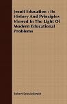 Jesuit Education: Its History And Principles Viewed In The Light Of Modern Educational Problems