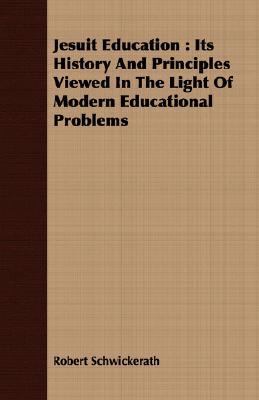 Jesuit Education: Its History And Principles Viewed In The Light Of Modern Educational Problems (Paperback)