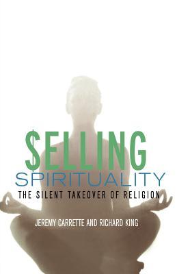 Selling Spirituality: The Silent Takeover of Religion (Paperback)