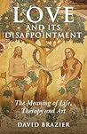 Love and Its Disappointment: The Meaning of Life, Therapy and Art Love and Its Disappointment: The Meaning of Life, Therapy and Art