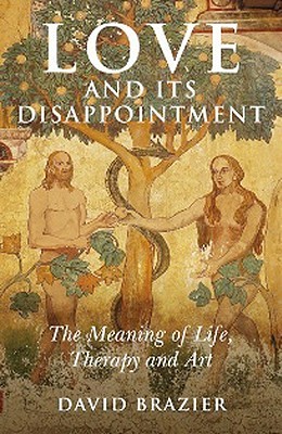 Love and Its Disappointment: The Meaning of Life, Therapy and Art (Paperback)