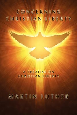Concerning Christian Liberty: A Treatise on Christian Liberty
