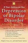 If Your Adolescent Has Depression or Bipolar Disorder: An Essential Resource for Parents (Adolescent Mental Health Initiative)