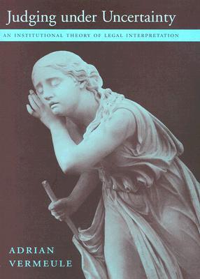 Judging under Uncertainty: An Institutional Theory of Legal Interpretation (Hardcover)