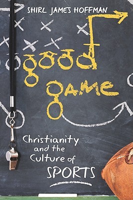 Good Game: Christianity and the Culture of Sports (Paperback)