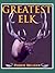 Greatest Elk: A Complete Hi...