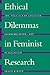 Ethical Dilemmas in Feminist Research: The Politics of Location, Interpretation, and Publication