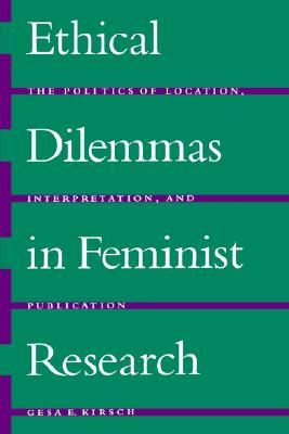 Ethical Dilemmas in Feminist Research: The Politics of Location, Interpretation, and Publication (Paperback)