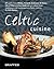 Celtic Cuisine: 67 Cooks from Wales, Ireland, Scotland, Brittany, Isle of Man and Cornwall Tell You All About Their Traditional and Contemporary Celtic Cuisine