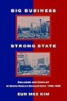 Big Business, Strong State: Collusion and Conflict in South Korean Development, 1960-1990 (Korean Studies) Big Business, Strong State: Collusion and Conflict in South Korean Development, 1960-1990 (Korean Studies)