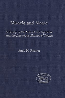 Miracle and Magic: A Study in the Act of the Apostles and the Life of Apollonius of Tyana (The Library of New Testament Studies)