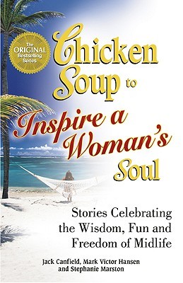 Chicken Soup to Inspire a Woman's Soul: Stories Celebrating the Widsom, Fun and Freedom of Midlife (Chicken Soup for the Soul)