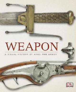 Weapon: A Visual History of Arms and Armor
