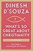 What's So Great About Christianity by Dinesh D'Souza What's So Great About Christianity by Dinesh D'Souza
