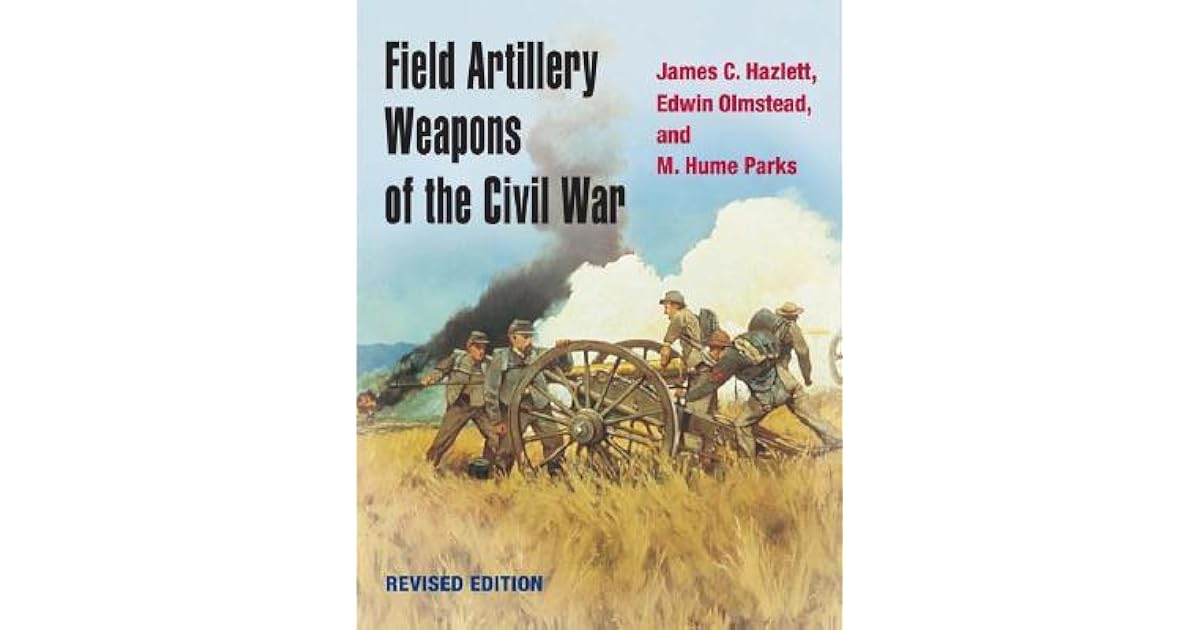Field Artillery Weapons of the Civil War, revised edition by James C