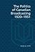 The Politics of Canadian Broadcasting, 1920-1951 (Heritage)