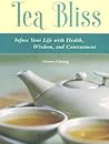 Tea Bliss: Infuse Your Life with Health, Wisdom, and Contentment Tea Bliss: Infuse Your Life with Health, Wisdom, and Contentment