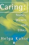 Caring: Nurses, Women and Ethics Caring: Nurses, Women and Ethics