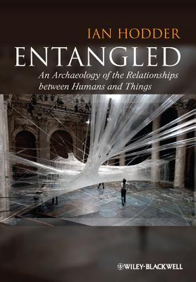 Entangled: An Archaeology of the Relationships between Humans and Things (Hardcover)
