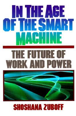 In The Age Of The Smart Machine: The Future Of Work And Power (Paperback)