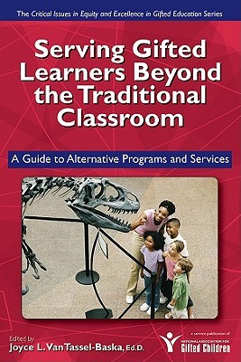 Serving Gifted Learners Beyond the Traditional Classroom: A Guide to Alternative Programs and Services (The Critical Issues in Equity and Excellence in Gifted Education Series)