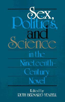 Sex, Politics, and Science in the Nineteenth-Century Novel (Selected Papers from the English Institute)