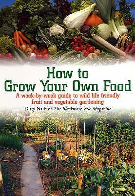 How to Grow Your Own Food: A Week-by-Week Guide to Wild Life Friendly Fruit and Vegetable Gardening (Paperback)