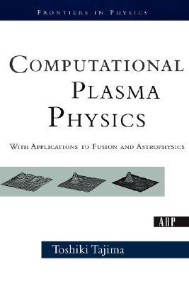 Computational Plasma Physics: With Applications To Fusion And Astrophysics (Frontiers in Physics)