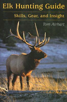 Elk Hunting Guide: Skills, Gear, and Insight (Paperback)