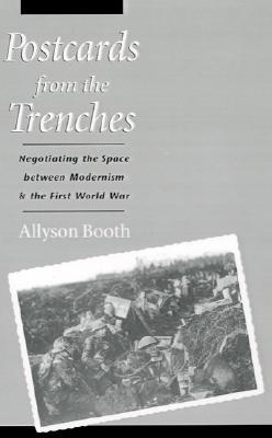 Postcards from the Trenches: Negotiating the Space between Modernism and the First World War (Hardcover)