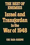 The Best of Enemies : Israel and Transjordan in the War of 1948