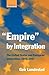 Empire By Integration: The United States And European Integration, 1945-1997