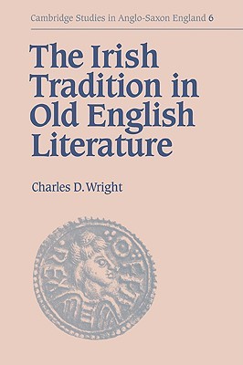 The Irish Tradition in Old English Literature (Cambridge Studies in Anglo-Saxon England, Series Number 6)