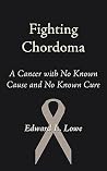 Fighting Chordoma: A Cancer with No Known Cause and No Known Cure Fighting Chordoma: A Cancer with No Known Cause and No Known Cure
