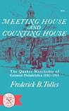 Meeting House and Counting House: The Quaker Merchants of Colonial Philadelphia 1682-1763 Meeting House and Counting House: The Quaker Merchants of Colonial Philadelphia 1682-1763