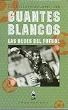 Guantes Blancos/ White Gloves: Las Redes Del Futbol (Spanish Edition)