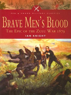 BRAVE MEN'S BLOOD: The Epic of the Zulu War 1879 (Paperback)