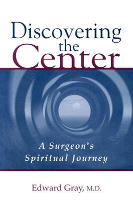 Discovering the Center: A Surgeon's Spiritual Journey (Paperback)