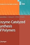 Advances in Polymer Science, Volume 194: Enzyme-Catalyzed Synthesis of Polymers Advances in Polymer Science, Volume 194: Enzyme-Catalyzed Synthesis of Polymers