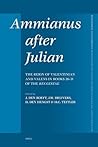 Ammianus after Julian: The Reign of Valentinian and Valens in Books 26 - 31 of the Res Gestae (Mnemosyne, Supplements, 289)