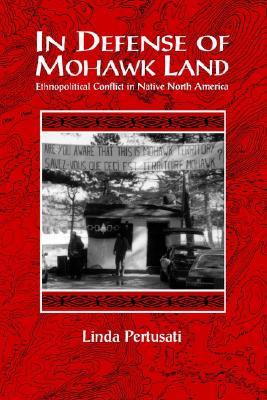 In Defense of Mohawk Land: Ethnopolitical Conflict in Native North America (Ethnicity Race Amer Life (Dis))