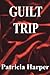 GUILT TRIP by Patricia Harper