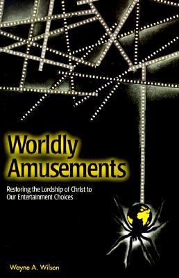 Worldly Amusements: Restoring the Lordship of Christ to Our Entertainment Choices (Paperback)