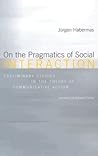 On the Pragmatics of Social Interaction: Preliminary Studies in the Theory of Communicative Action (Studies in Contemporary German Social Thought) On the Pragmatics of Social Interaction: Preliminary Studies in the Theory of Communicative Action (Studies in Contemporary German Social Thought)