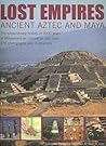 Lost Empires: Ancient Aztec and Maya: The extraordinary history of 3000 years of Mesoamerican civilization, with over 250 photographs and illustrations
